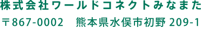 株式会社ワールドコネクトみなまた｜〒867-0002　熊本県水俣市初野209-1